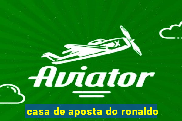 casa de aposta do ronaldo